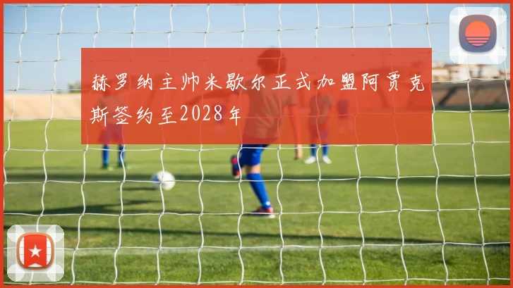 赫罗纳主帅米歇尔正式加盟阿贾克斯签约至2028年